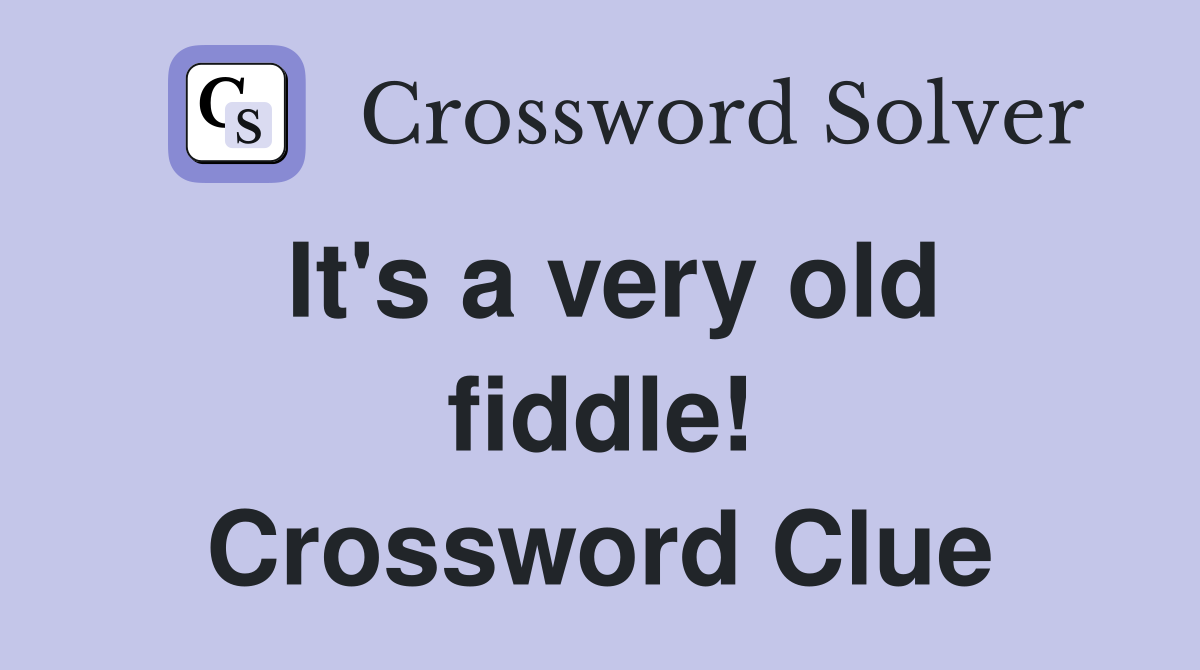 It's a very old fiddle! Crossword Clue Answers Crossword Solver